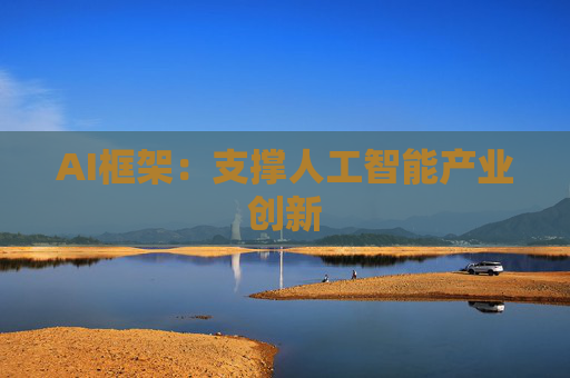 AI框架：支撑人工智能产业创新