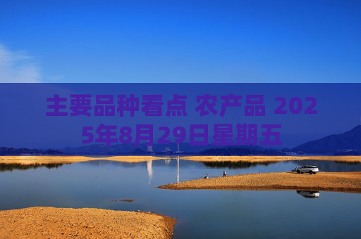 主要品种看点 农产品 2025年8月29日星期五