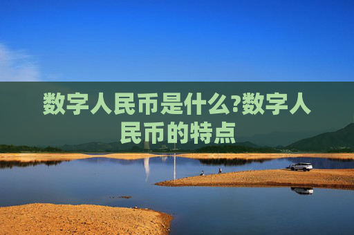 数字人民币是什么?数字人民币的特点
