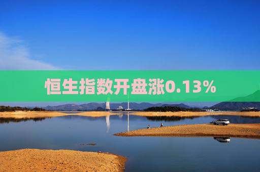 恒生指数开盘涨0.13%