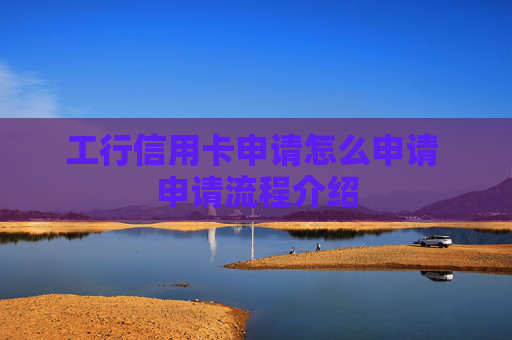 工行信用卡申请怎么申请 申请流程介绍