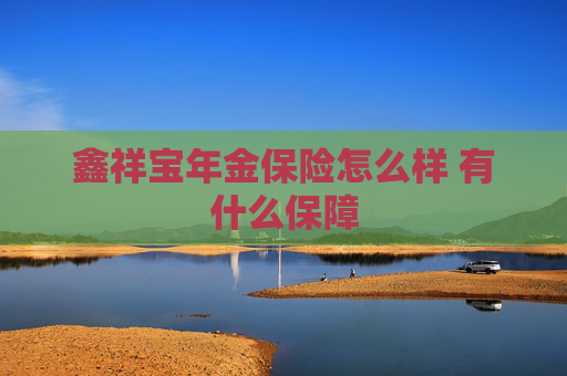 鑫祥宝年金保险怎么样 有什么保障