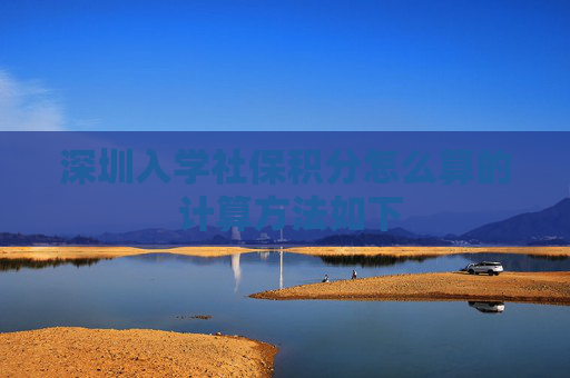 深圳入学社保积分怎么算的 计算方法如下