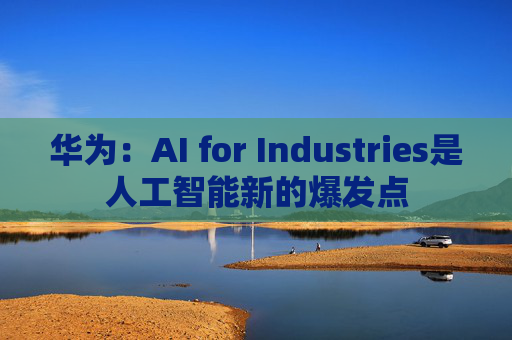 华为：AI for Industries是人工智能新的爆发点