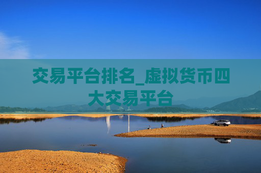 交易平台排名_虚拟货币四大交易平台