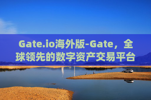 Gate.io海外版-Gate，全球领先的数字资产交易平台 gate.io海外版-gate