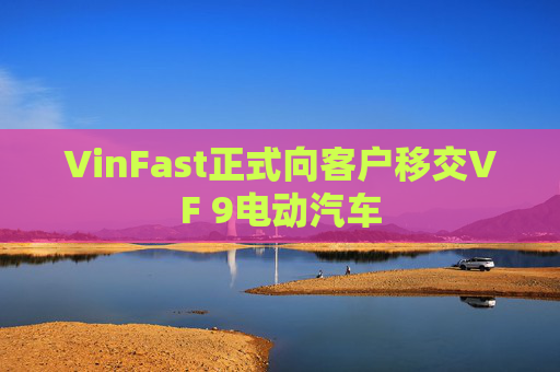 VinFast正式向客户移交VF 9电动汽车