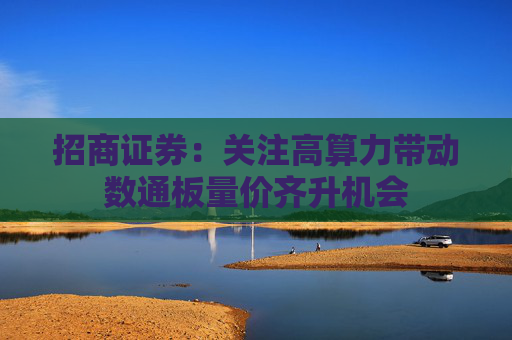 招商证券：关注高算力带动数通板量价齐升机会