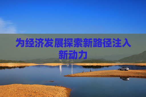为经济发展探索新路径注入新动力
