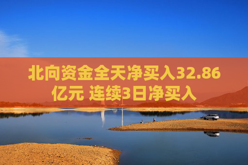 北向资金全天净买入32.86亿元 连续3日净买入