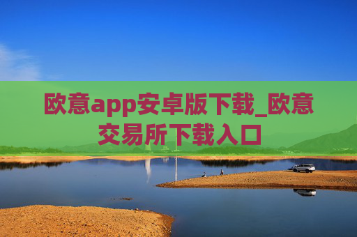 欧意app安卓版下载_欧意交易所下载入口