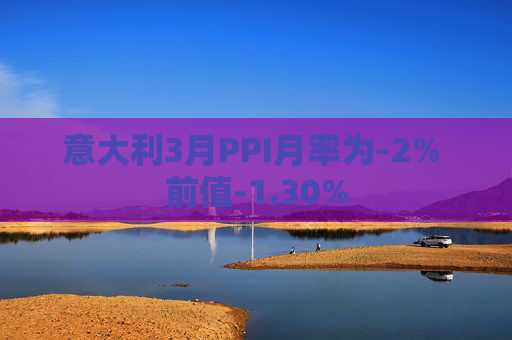 意大利3月PPI月率为-2% 前值-1.30%