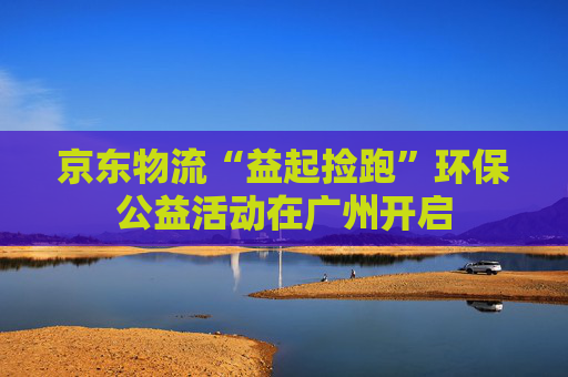 京东物流“益起捡跑”环保公益活动在广州开启