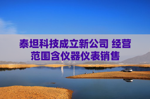 泰坦科技成立新公司 经营范围含仪器仪表销售