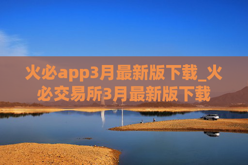 火必app3月最新版下载_火必交易所3月最新版下载