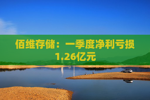 佰维存储：一季度净利亏损1.26亿元