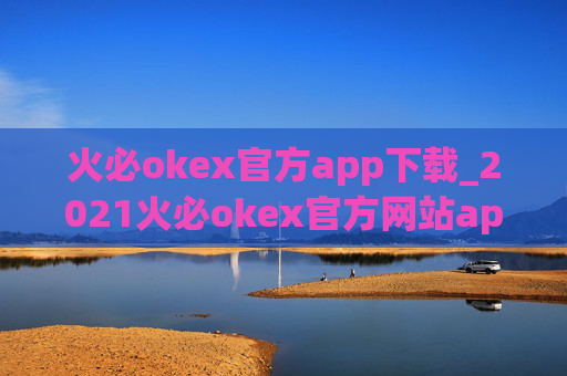火必okex官方app下载_2021火必okex官方网站app下载