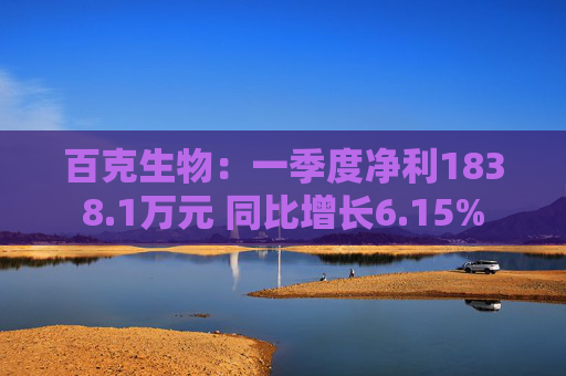 百克生物：一季度净利1838.1万元 同比增长6.15%