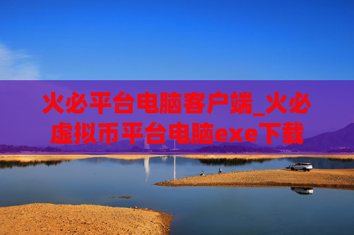 火必平台电脑客户端_火必虚拟币平台电脑exe下载