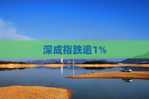 深成指跌逾1%