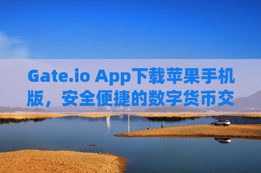 Gate.io App下载苹果手机版，安全便捷的数字货币交易指南 gate.ioapp下载苹果手机版