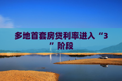 多地首套房贷利率进入“3”阶段
