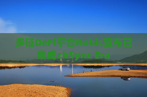 多链DeFi平台Rubic宣布已集成zkSync Era