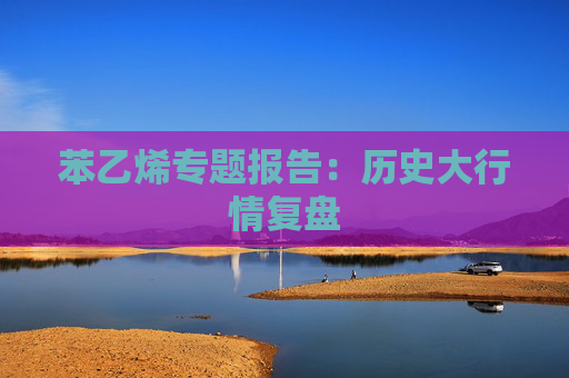 苯乙烯专题报告：历史大行情复盘