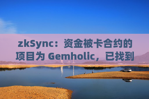zkSync：资金被卡合约的项目为 Gemholic，已找到解决方案解冻