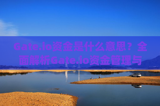 Gate.io资金是什么意思？全面解析Gate.io资金管理与安全 gate.io资金是什么意思