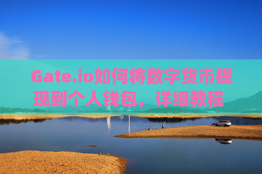 Gate.io如何将数字货币提现到个人钱包，详细教程 gate.io怎么把币提钱包