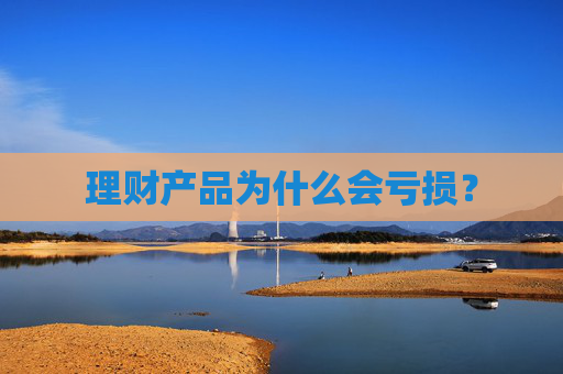 理财产品为什么会亏损？