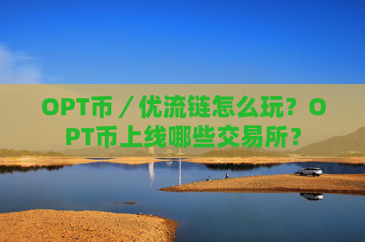 OPT币／优流链怎么玩？OPT币上线哪些交易所？