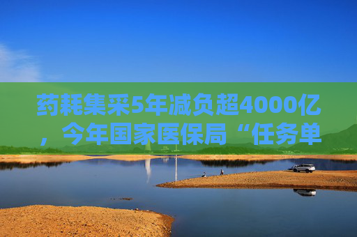 药耗集采5年减负超4000亿，今年国家医保局“任务单”有哪些