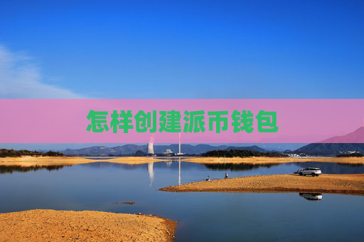 怎样创建派币钱包