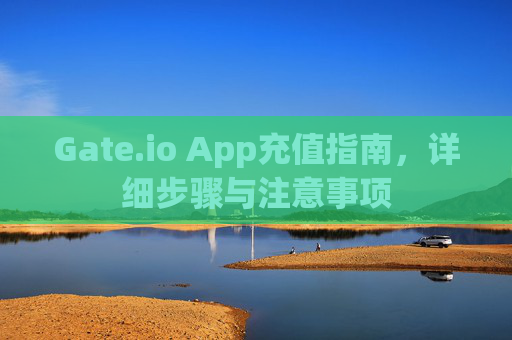 Gate.io App充值指南，详细步骤与注意事项