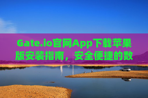Gate.io官网App下载苹果版安装指南，安全便捷的数字资产交易体验 gate.io官网app下载苹果版安装