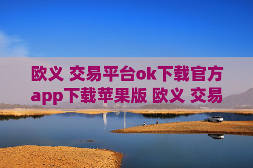 欧义 交易平台ok下载官方app下载苹果版 欧义 交易平台ok下载官方app下载苹果版