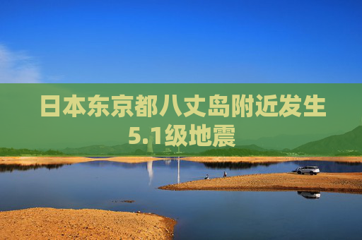 日本东京都八丈岛附近发生5.1级地震