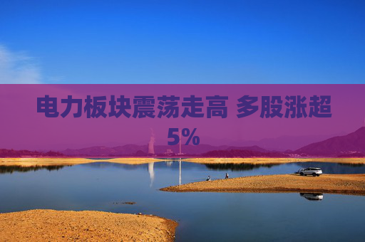 电力板块震荡走高 多股涨超5%