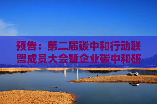 预告：第二届碳中和行动联盟成员大会暨企业碳中和研讨会将举行