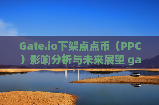 Gate.io下架点点币（PPC）影响分析与未来展望 gate.io上的点点币下架了