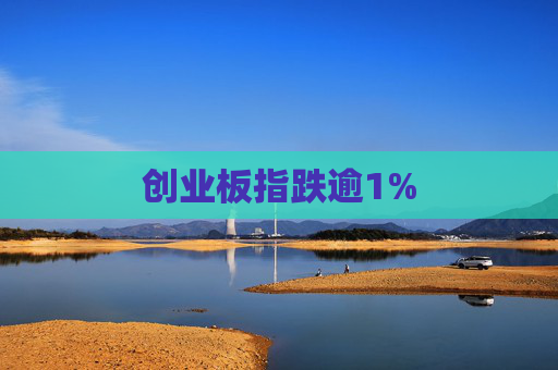 创业板指跌逾1%