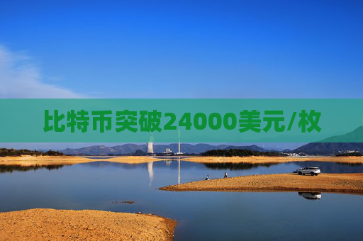比特币突破24000美元/枚