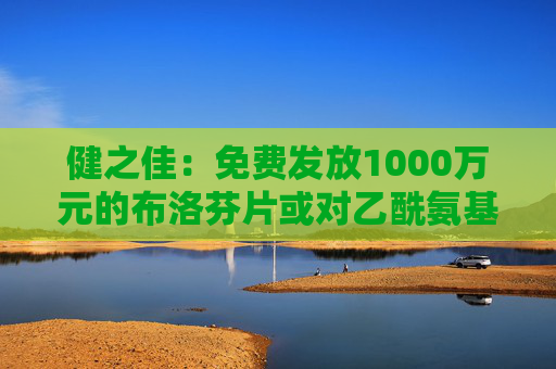 健之佳：免费发放1000万元的布洛芬片或对乙酰氨基酚