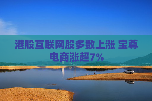 港股互联网股多数上涨 宝尊电商涨超7%
