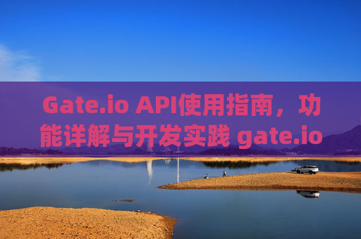 Gate.io API使用指南，功能详解与开发实践 gate.io中api可以吗
