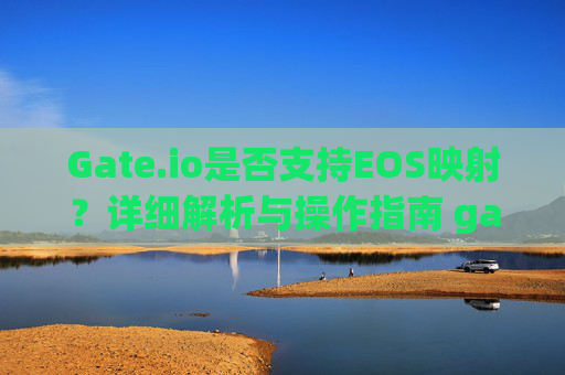 Gate.io是否支持EOS映射？详细解析与操作指南 gate.io支持eos映射吗