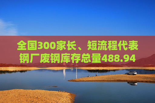 全国300家长、短流程代表钢厂废钢库存总量488.94万吨，较昨日降1.24万吨