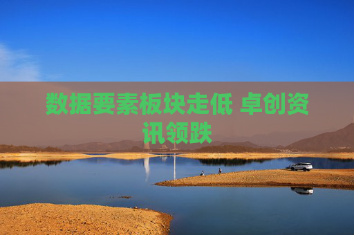数据要素板块走低 卓创资讯领跌